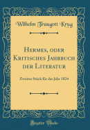 Hermes, Oder Kritisches Jahrbuch Der Literatur: Zweites Stuck Fur Das Jahr 1824 (Classic Reprint)
