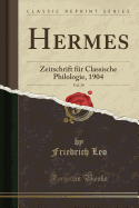 Hermes, Vol. 39: Zeitschrift Fur Classische Philologie, 1904 (Classic Reprint)