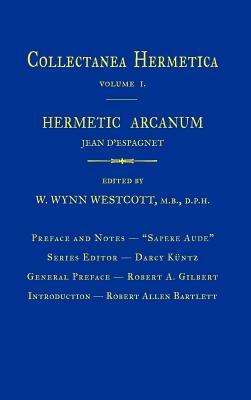 Hermetic Arcanum: Collectanea Hermetica Volume 1 - Westcott, William Wynn (Editor), and Kuntz, Darcy (Editor), and Bartlett, Robert Allen (Introduction by)