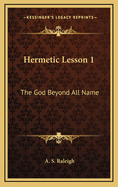 Hermetic Lesson 1: The God Beyond All Name