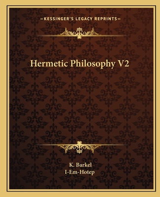 Hermetic Philosophy V2 - Barkel, K, and I-Em-Hotep