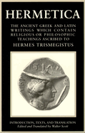Hermetica Volume 1 Introduction, Texts, and Translation: The Ancient Greek and Latin Writings Which Contain Religious or Philosophic Teachings Ascribed to Hermes Trismegistus