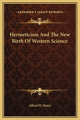 Hermeticism And The New Birth Of Western Science - Henry, Alfred H