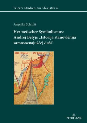 Hermetischer Symbolismus: Andrej Belyjs Istorija Stanovlenija Samosoznajus ej Dusi? - Stahl, Henrieke (Editor), and Schmitt, Angelika