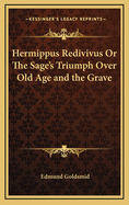Hermippus Redivivus or the Sage's Triumph Over Old Age and the Grave