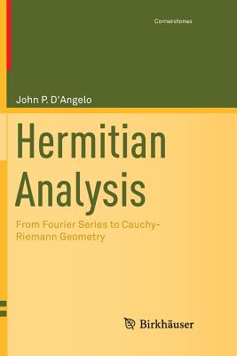 Hermitian Analysis: From Fourier Series to Cauchy-Riemann Geometry - D'Angelo, John P