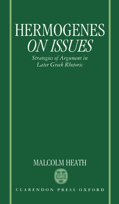 Hermogenes on Issues: Strategies of Argument in Later Greek Rhetoric - Heath, Malcolm