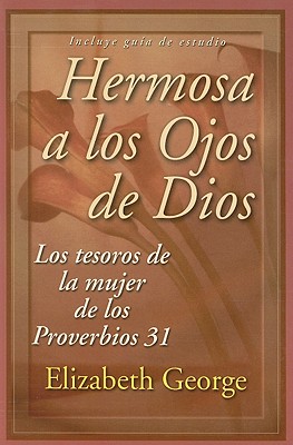 Hermosa A los Ojos de Dios: Los Tesoros de la Mujer de los Proverbios 31 - George, Elizabeth