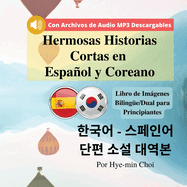 Hermosas Historias Cortas en Espaol y Coreano: Libro de Imgenes Biling?e/Dual para Principiantes con Archivos de Audio MP3 Descargables.