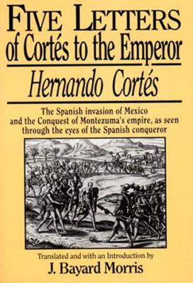 Hernando Corts: Five Letters, 1519-1526 - Cortes, Hernando, and Morris, Bayard J. (Introduction by)