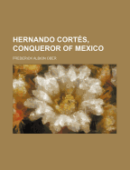Hernando Cortes, Conqueror of Mexico