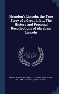 Herndon's Lincoln; the True Story of a Great Life ... The History and Personal Recollections of Abraham Lincoln: 2