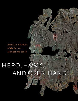Hero, Hawk, and Open Hand: American Indian Art of the Ancient Midwest and South - Townsend, Richard (Editor)