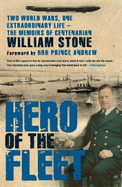 Hero of the Fleet: Two World Wars, One Extraordinary Life --The Memoirs of Centenarian William Stone