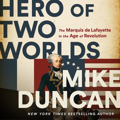 Hero of Two Worlds: The Marquis de Lafayette in the Age of Revolution - Duncan, Mike (Read by)