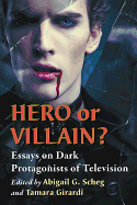 Hero or Villain?: Essays on Dark Protagonists of Television