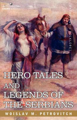 Hero Tales and Legends of the Serbians - Petrovitch, Woislav M