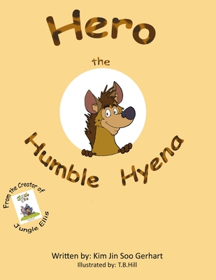 Hero the Humble Hyena - Hill, T B (Illustrator), and Gerhart, Kim Jin Soo
