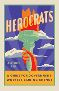 Herocrats: A Guide for Government Workers Leading Change