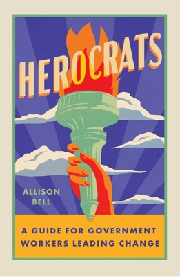 Herocrats: A Guide for Government Workers Leading Change - Bell, Allison