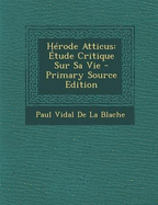 Herode Atticus: Etude Critique Sur Sa Vie - De La Blache, Paul Vidal