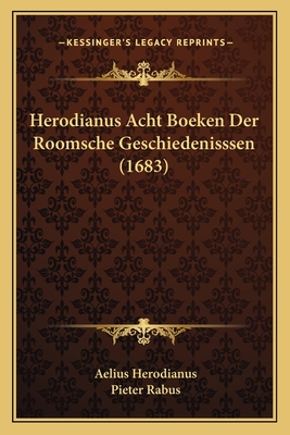 Herodianus Acht Boeken Der Roomsche Geschiedenisssen (1683) - Herodianus, Aelius, and Rabus, Pieter