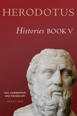 Herodotus, Histories, Book V: Text, Commentary, and Vocabulary - Peek, Philip S