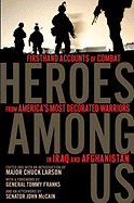 Heroes Among Us: Firsthand Accounts of Combat from America's Most Decorated Warriors in Iraq and Afghanistan - Larson, Chuck, Major (Editor), and McCain, John (Afterword by), and Franks, Tommy, General (Foreword by)