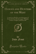 Heroes and Hunters of the West: Comprising Sketches and Adventures of Boone, Kenton, Brady, Logan, Whetzel, Fleehart, Hughes, Johnston, &c (Classic Reprint)