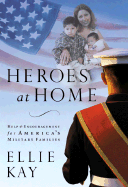 Heroes at Home: Help and Hope for America's Military Families - Kay, Ellie