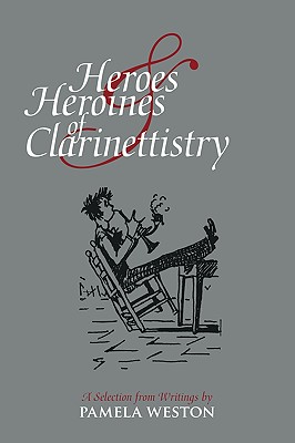 Heroes & Heroines of Clarinettistry: A Selection from Writings by Pamela Weston - Weston, Pamela