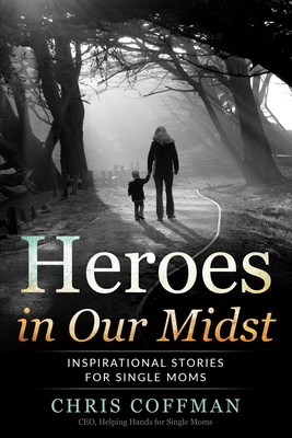 Heroes in Our Midst: Inspirational Stories for Single Moms - Sweet, Susan (Editor), and Coffman, Chris