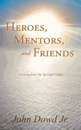 Heroes, Mentors, and Friends: Learning from Our Spiritual Guides