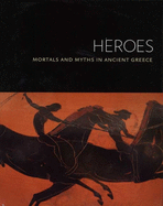 Heroes: Mortals and Myths in Ancient Greece