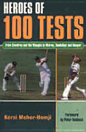 Heroes of 100 Tests: From Cowdrey and the Waughs to Warne, Tendulkar and Hooper - Meher-Homji, Kersi