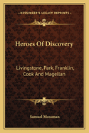 Heroes Of Discovery: Livingstone, Park, Franklin, Cook And Magellan