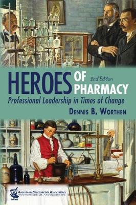 Heroes of Pharmacy: Professional Leadership in Times of Change - Worthen, Dennis B.