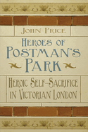 Heroes of Postman's Park: Heroic Self-Sacrifice in Victorian London