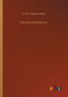 Heroes of Science - Muir, M M Pattison