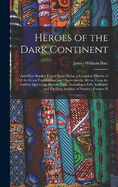 Heroes of the Dark Continent: And How Stanley Found Emin Pasha. a Complete History of All the Great Explorations and Discoveries in Africa, From the Earliest Ages to the Present Time, Including a Full, Authentic and Thrilling Account of Stanley's Famous R