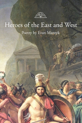 Heroes of the East and West: Poetry by Evan Mantyk - Mantyk, Evan