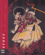 Heroes of the Kabuki Stage: An Introduction to Kabuki with Retellings of Famous Plays, Illustrated by Woodblock Prints