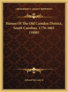 Heroes Of The Old Camden District, South Carolina, 1776-1861 (1888)