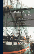 Heroes of To-Day; John Muir, John Burroughs, Wilfred Grenfell, Robert F. Scott, Samuel Pierpont Langley, Edward Trudeau, Bishop Rowe, Jacob A. Riis, Herbert C. Hoover, Rupert Brooke, George W. Goethals