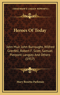 Heroes of Today: John Muir, John Burroughs, Wilfred Grenfell, Robert F. Scott, Samuel Pierpont Langley and Others (1917)