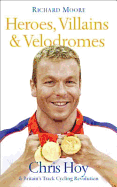 Heroes, Villains and Velodromes: Chris Hoy and Britain's Track Cycling Revolution