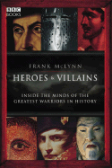 Heroes & Villains: Inside the Minds of the Greatest Warriors in History