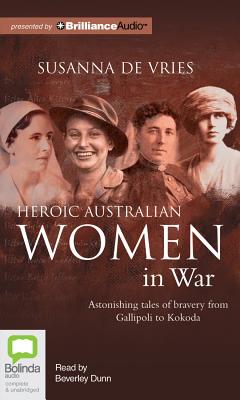 Heroic Australian Women in War - de Vries, Susanna, and Dunn, Beverley (Read by)