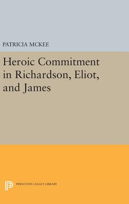 Heroic Commitment in Richardson, Eliot, and James - McKee, Patricia