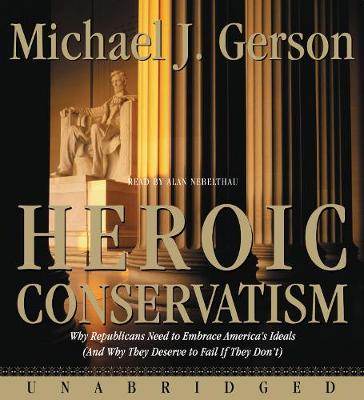 Heroic Conservatism - Gerson, Michael J (Read by), and Nebelthau, Alan (Read by)